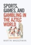 Sports Games And Gambling In The Aztec World Hardcover