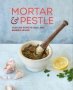 Mortar & Pestle - 65 Delicious Recipes For Sauces Rubs Marinades And More   Hardcover