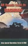 All Roads Lead To Baghdad - Army Special Operations Forces In Iraq New Chapter In America& 39 S Global War On Terrorism Hardcov