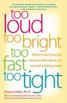 Too Loud Too Bright Too Fast Too Tight - What To Do If You Are Sensory Defensive In An Overstimulating World paperback