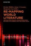 Re-mapping World Literature - Writing Book Markets And Epistemologies Between Latin America And The Global South Escrituras Me