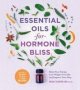 Essential Oils For Hormone Bliss - Reset Your Body Chemistry To Boost Your Energy Lose Weight Naturally And Improve Your Sleep   Paperback