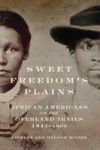 Sweet Freedom& 39 S Plains - African Americans On The Overland Trails 1841-1869 Hardcover