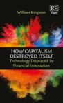 How Capitalism Destroyed Itself - Technology Displaced By Financial Innovation Hardcover
