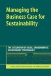Managing The Business Case For Sustainability - The Integration Of Social Environmental And Economic Performance Hardcover