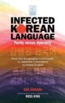 Infected Korean Language Purity Versus Hybridity - From The Sinographic Cosmopolis To Japanese Colonialism To Global English Har