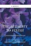 The Audacity To Finish - A Memoir Hardcover
