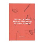 What I Know About Running Coffee Shops By Colin Harmon