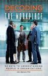 Decoding The Workplace - 50 Keys To Understanding People In Organizations Hardcover