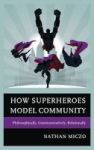 How Superheroes Model Community - Philosophically Communicatively Relationally Hardcover