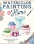 Watercolor Painting At Home Volume 1 - Easy-to-follow Painting Projects Inspired By The Comforts Of Home And The Colors Of The Garden   Paperback