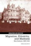 Migration Ethnicity And Madness - New Zealand 1860-1910 Hardcover