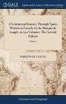 A Sentimental Journey Through Spain Written In French By The Marquis De Langle In Two Volumes. The Second Edition: To Which Are