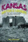 Kansas Myths And Legends - The True Stories Behind History& 39 S Mysteries Paperback Second Edition