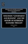 Wisconsin "government And Business" And The History Of Heterodox Economic Thought Volume 22C Research In The History Of Econom