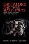 Dictators And Their Secret Police - Coercive Institutions And State Violence Hardcover