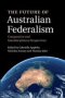 The Future Of Australian Federalism - Comparative And Interdisciplinary Perspectives   Paperback