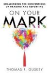 On Your Mark - Challenging The Conventions Of Grading And Reporting Paperback