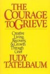 The Courage To Grieve: The Classic Guide To Creative Living Recovery And Growth Through Grief