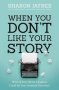 When You Don&  39 T Like Your Story - What If Your Worst Chapters Could Become Your Greatest Victories?   Paperback