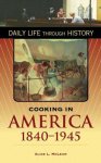 Cooking In America 1840-1945 The Greenwood Press Daily Life Through History Series: Cooking Up History