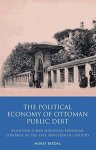 The Political Economy Of Ottoman Public Debt: Insolvency And European Financial Control In The Late Nineteenth Century Library