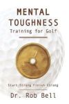 Mental Toughness Training For Golf - Start Strong Finish Strong Hardcover