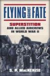 Flying Against Fate - Superstition And Allied Aircrews In World War II Hardcover