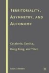 Territoriality Asymmetry And Autonomy - Catalonia Corsica Hong Kong And Tibet Hardcover