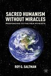 Sacred Humanism Without Miracles: Responding To The New Atheists