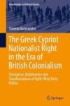 The Greek Cypriot Nationalist Right In The Era Of British Colonialism - Emergence Mobilisation And Transformations Of Right-wing
