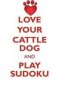 Love Your Cattle Dog And Play Sudoku Australian Cattle Dog Sudoku Level 1 Of 15   Paperback