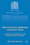 The Atlantic Imperial Constitution: Center And Periphery In The English Atlantic World