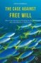 The Case Against Free Will - What A Quiet Revolution In Psychology Has Revealed About How Behaviour Is Determined   Hardcover 1ST Ed. 2016