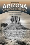 Arizona Myths And Legends: The True Stories Behind History& 39 S Mysteries Paperback 2nd Revised Edition