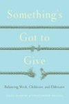 Something& 39 S Got To Give - Balancing Work Childcare And Eldercare Hardcover