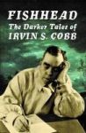 Fishhead: The Darker Tales Of Irvin. S. Cobb Hardcover