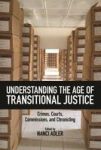 Understanding The Age Of Transitional Justice - Crimes Courts Commissions And Chronicling Hardcover
