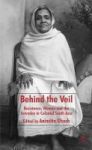 Behind The Veil - Resistance Women And The Everyday In Colonial South Asia Hardcover First