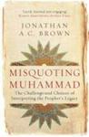 Misquoting Muhammad - The Challenge And Choices Of Interpreting The Prophet' S Legacy Paperback