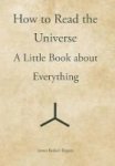 How To Read The Universe - A Little Book About Everything Hardcover