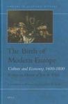 The Birth Of Modern Europe - Culture And Economy 1400-1800 : Essays In Honor Of Jan De Vries Hardcover