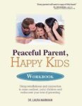Peaceful Parent Happy Kids Workbook: Using Mindfulness And Connection To Raise Resilient Joyful Children And Rediscover Your Lov