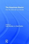 The Happiness Illusion - How The Media Sold Us A Fairytale Hardcover