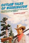 Outlaw Tales Of Washington: True Stories Of The Evergreen State's Most Infamous Crooks Culprits And Cutthroats