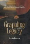 Grappling With Legacy - Rhode Island& 39 S Brown Family And The American Philanthropic Impulse Hardcover
