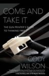 Come And Take It - The Gun Printer& 39 S Guide To Thinking Paperback