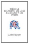 Why Some Politicians are More Dangerous Than Others Hardcover