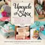Upcycle With Sizzix - Techniques And Ideas For Using Sizzix Die-cutting And Embossing Machines - Creative Ways To Repurpose And Reuse Just About Anything   Paperback