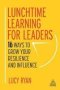 Lunchtime Learning For Leaders - 16 Ways To Grow Your Resilience And Influence   Paperback